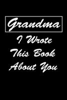 Grandma I Wrote This Book About You: A Nice Notebook With 120 Lined Pages, Perfect As A Gift For Grandmas 1676455507 Book Cover