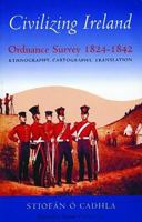 Civilizing Ireland: Ordnance Survey 1824-1842 Ethnograpny, Cartography, Translation 0716533723 Book Cover