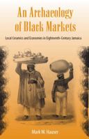 An Archaeology of Black Markets: Local Ceramics and Economies in Eighteenth-Century Jamaica (Ripley P. Bullen) 0813049024 Book Cover