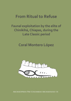 From Ritual to Refuse: Faunal Exploitation by the Elite of Chinikiha, Chiapas, During the Late Classic Period 1803270241 Book Cover