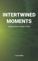 Intertwined Moments: Staying Human in Times of Crisis B09DMTNF4X Book Cover