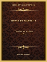 Histoire De Sisteron V1: Tiree De Ses Archives (1845) 1166801748 Book Cover