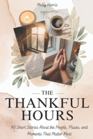 The Thankful Hours: 40 Short Stories About the People, Places, and Moments That Matter Most B0FMF4D7QH Book Cover
