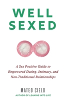 Well Sexed: A Sex Positive Guide to Empowered Dating, Intimacy, and Non-Traditional Relationships B09SVVLXK6 Book Cover