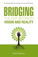 Bridging the Gap Between Vision and Reality: Equipping Ministry Leaders to Lead with Passion 1483414434 Book Cover