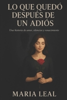 LO QUE QUEDÓ DESPUÉS DE UN ADIÓS: “Una historia de amor, silencios y renacimiento” (Spanish Edition) B0FPMBV1M4 Book Cover