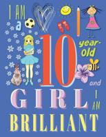 I Am a 10-Year-Old Girl and I Am Brilliant: The Sketchbook Drawing Book for Ten-Year-Old Girls 1073889025 Book Cover