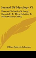 Journal Of Mycology V2: Devoted To Study Of Fungi, Especially In Their Relation To Plant Diseases 1164910957 Book Cover