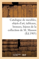 Catalogue de Meubles Anciens, Objets d'Art, Tableaux, Bronzes, Faïences, Argenterie, Bijoux: Livres, Gravures Et Médailles de la Collection de M. Masson 2329496737 Book Cover