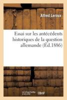 Essai Sur Les Anta(c)CA(C)Dents Historiques de La Question Allemande 2012394787 Book Cover