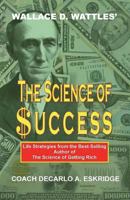Wallace D. Wattles' the Science of Success: Life Strategies from the Best-Selling Author of the Science of Getting Rich 1499310951 Book Cover
