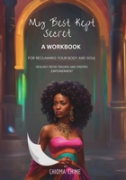 My Best Kept Secret - A Workbook for Reclaiming Your Body and Soul: A Workbook B0DQ9NX23T Book Cover