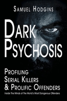 Dark Psychosis: Inside The Minds of The World's Most Dangerous Offenders 1789632390 Book Cover
