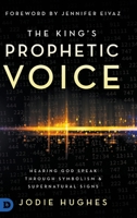 The King's Prophetic Voice: Hearing God Speak Through Symbolism and Supernatural Signs 0768460417 Book Cover