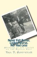 Never Felt Better, Looked Worse, Nor Had Less: Growing up off center in the Middle West 1449559123 Book Cover