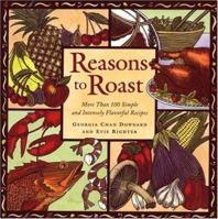 Reasons to Roast: More Than 100 Simple and Intensely Flavorful Recipes 1576300617 Book Cover