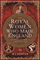 The Royal Women Who Made England: The Tenth Century in Saxon England 1399068431 Book Cover