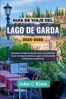 GUÍA DE VIAJE DEL LAGO DE GARDA 2025-2026: Descubra el lago de Garda como un auténtico local: consejos prácticos, lugares destacados e itinerarios auténticos. (Spanish Edition) B0FDKT2DV5 Book Cover