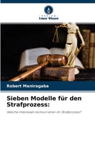 Sieben Modelle für den Strafprozess:: Welche Interessen konkurrieren im Strafprozess? 6204167456 Book Cover