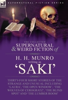 The Collected Supernatural and Weird Fiction of H. H. Munro (Saki): Thirty-Four Short Stories of the Strange and Unusual Including 'Laura', 'The Open ... 'The Blind Spot' and 'The Lumber Room' 1915234417 Book Cover