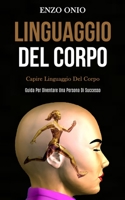Linguaggio Del Corpo: Capire linguaggio del corpo (Guida per diventare una persona di successo) (Italian Edition) 1989808883 Book Cover