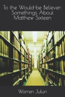 To the Would-be Believer: Somethings About Matthew Sixteen 1660234220 Book Cover