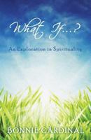 What If...?: An Exploration in Spirituality 0692243321 Book Cover