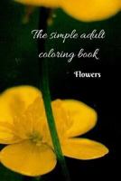 The Simple Adult Coloring Book: Flowers 1535114215 Book Cover