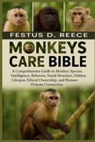 MONKEYS CARE BIBLE: A Comprehensive Guide to Monkey Species, Intelligence, Behavior, Social Structure, Habitat, Lifespan, Ethical Ownership, and Human-Primate Connection B0FQ44922R Book Cover