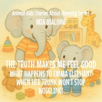 The Truth Makes Me Feel Good: What Happens to Emma Elephant When Her Trunk Won't Stop Wiggling! (Animal Kids Stories about Honesty) B0GJ2TX1T2 Book Cover