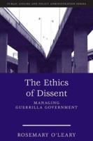 The Ethics of Dissent: Managing Guerrilla Government (Public Affairs and Policy Administration)