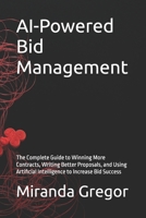 AI-Powered Bid Management: The Complete Guide to Winning More Contracts, Writing Better Proposals, and Using Artificial Intelligence to Increase Bid Success B0H9P3TSY7 Book Cover