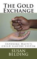 The Gold Exchange: Exposing Haiti's child slavery system 1503367819 Book Cover