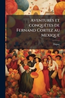 Aventures et conquêtes de Fernand Cortez au Mexique 1171996489 Book Cover
