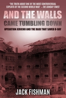 And the Walls Came Tumbling Down: Operation Jericho and the Raid That Saved D-Day (Daring Military Operations of World War Two) 0854951598 Book Cover