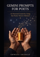 Gemini Prompts for Poets: AI-Powered Creativity Using the Poetic Weaver Method B0GZKLVWMQ Book Cover