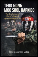 Teuk Gong Moo Sool Hapkido: The Evolution Of Korea's Special Operations Martial Art B0H9SK4HVK Book Cover