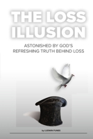 The Loss Illusion: Astonished By God's Refreshing Truth Behind Loss 1387949675 Book Cover