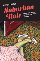Suburban Noir: Crime and mishap in the 1950s and 1960s Sydney 174223769X Book Cover
