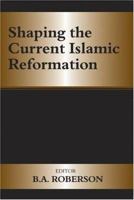 Shaping the Current Islamic Reformation (Cass Series--History and Society in the Islamic World.) 0714682802 Book Cover
