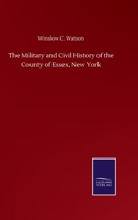 The Military and Civil History of the County of Essex, New York 3752502207 Book Cover