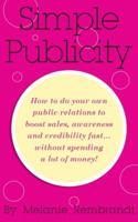 Simple Publicity: How To Do Your Own Public Relations To Boost Sales, Awareness and Credibility Fast… Without Spending A Lot Of Money 0982695012 Book Cover