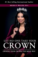 Let No One Take Your Crown: Owning Your Crown The Milki Way 1734972114 Book Cover