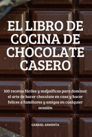 El Libro de Cocina de Chocolate Casero 1837620237 Book Cover