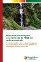 Método alternativo para determinação de PBDE em sedimento de rio: Protocolo Analítico para a Determinação de Éteres Difenílicos Polibromados (PBDE) em Sedimentos de Rios por GC-MS 3330773294 Book Cover