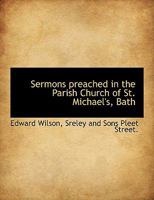 Sermons Preached in the Parish Church of St. Michael's, Bath 1010453092 Book Cover