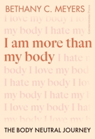 I Am More Than My Body: The Body Neutral Journey 1529901200 Book Cover