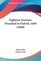 Eighteen Sermons Preached In Oxford, 1640 1019072520 Book Cover