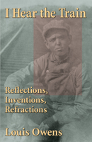 I Hear the Train: Reflections, Inventions, Refractions 0806190140 Book Cover