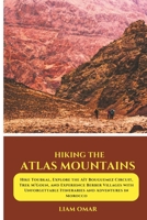 Hiking the Atlas Mountains: Hike Toubkal, Explore the Aït Bouguemez Circuit, Trek M’Goun, and Experience Berber Villages with Unforgettable Itineraries and Adventures in Morocco B0F26YS1N4 Book Cover